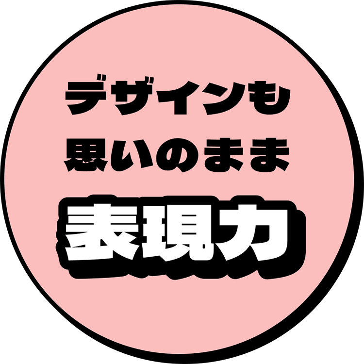 デザインも思いのまま表現力